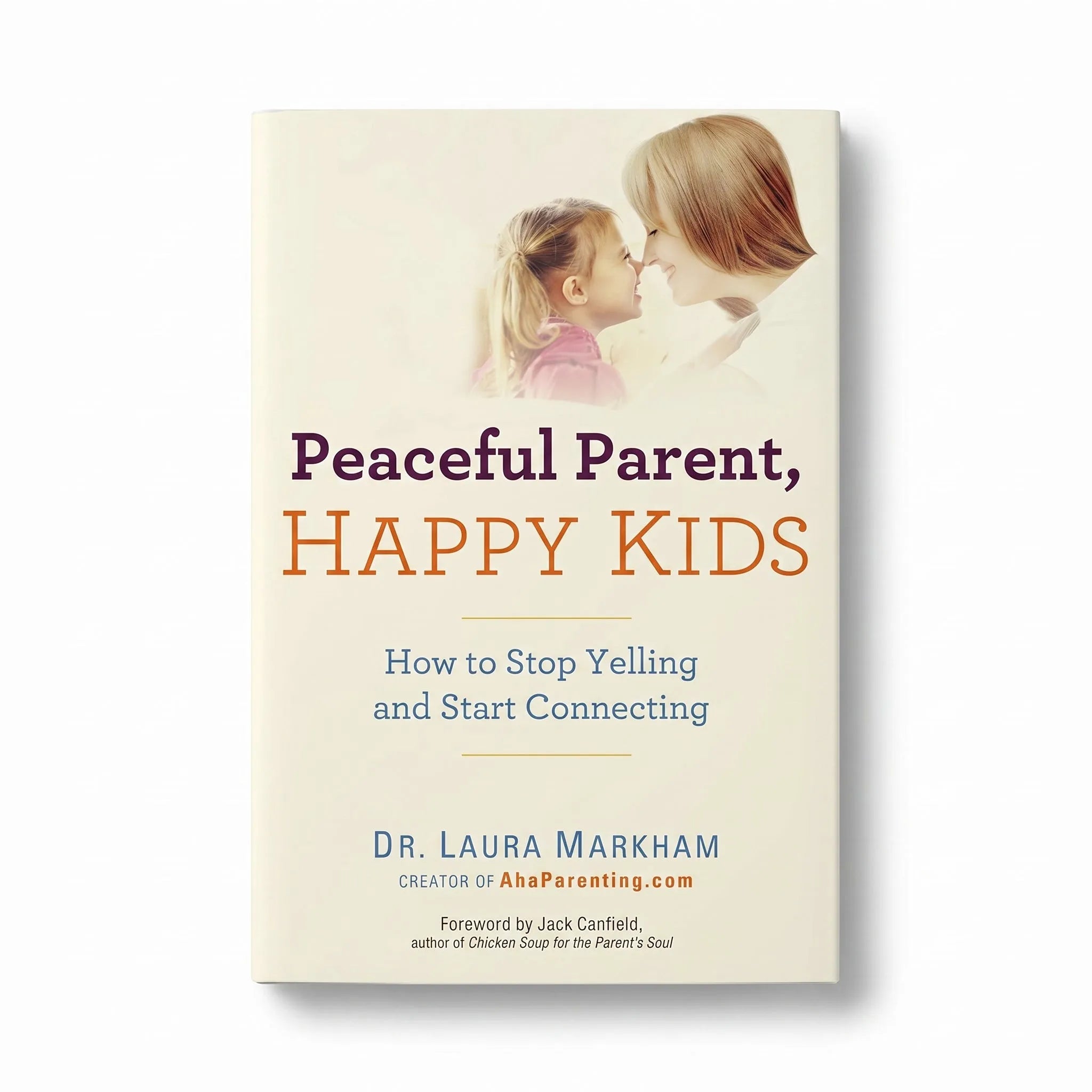 Peaceful Parent, Happy Kids by Laura Markham | Positive Parenting Guide